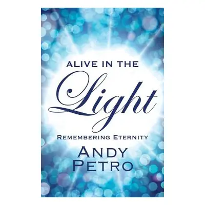 "Alive in the Light: Remembering Eternity" - "" ("Petro Andy")