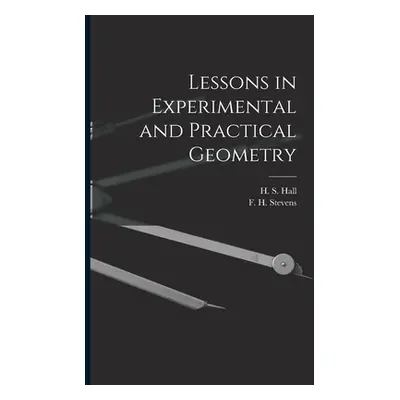 "Lessons in Experimental and Practical Geometry [microform]" - "" ("Hall H. S. (Henry Sinclair) 