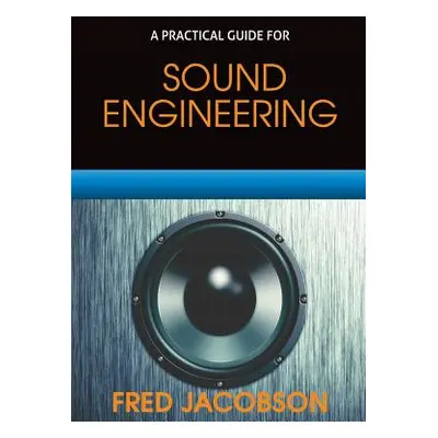 "Sound Engineering: A Practical Guide" - "" ("Jacobson Fred")