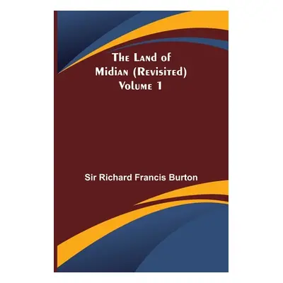 "The Land of Midian (Revisited) - Volume 1" - "" ("Richard Francis Burton")