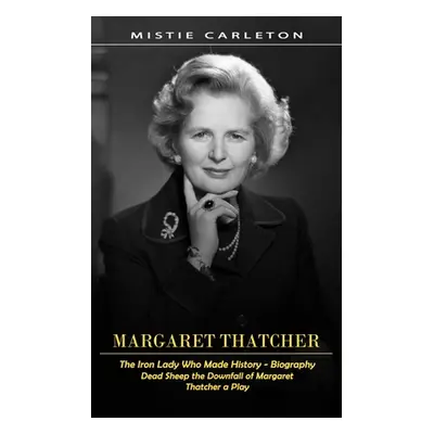 "Margaret Thatcher: The Iron Lady Who Made History - Biography (Dead Sheep the Downfall of Marga