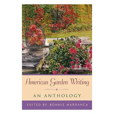 "American Garden Writing: An Anthology, Expanded Edition" - "" ("Marranca Bonnie")