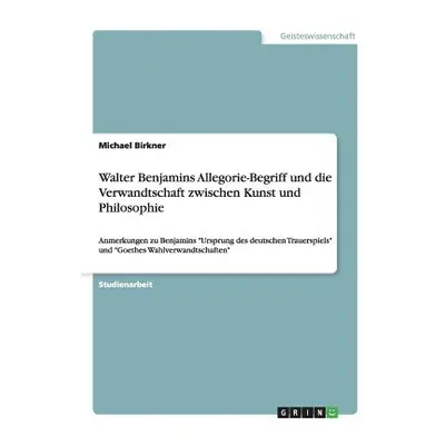 "Walter Benjamins Allegorie-Begriff und die Verwandtschaft zwischen Kunst und Philosophie: Anmer