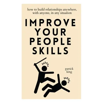 "Improve Your People Skills: How to Build Relationships Anywhere, with Anyone, in Any Situation"