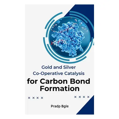 "Gold And Silver Co-Operative Catalysis For Carbon Bond Formation" - "" ("Bgle Pradp")