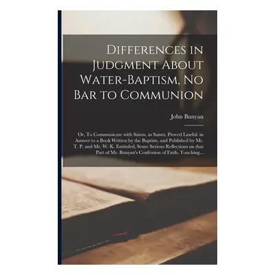 "Differences in Judgment About Water-baptism, No Bar to Communion: or, To Communicate With Saint