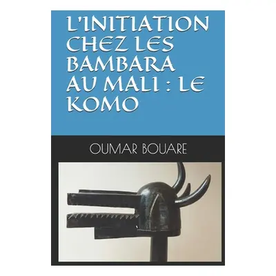 "L'Initiation Chez Les Bambara Au Mali: Le Komo" - "" ("Bouare Oumar")