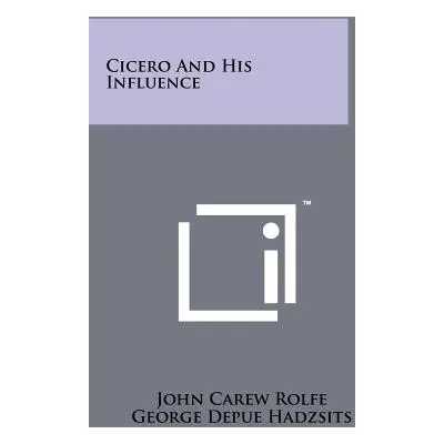 "Cicero And His Influence" - "" ("Rolfe John Carew")