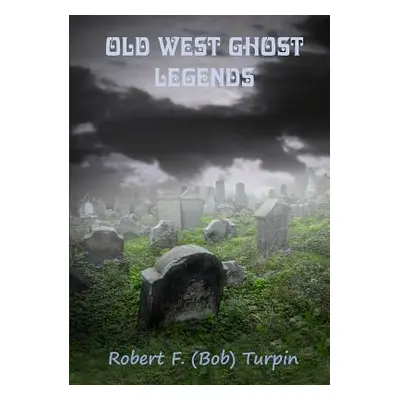 "Old West Ghost Legends" - "" ("Turpin Robert F.")