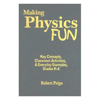 "Making Physics Fun: Key Concepts, Classroom Activities, & Everyday Examples, Grades K-8" - "" (