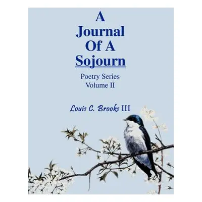 "A Journal Of A Sojourn: Poetry Series Volume II" - "" ("Brooks Louis C.")