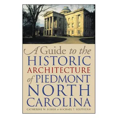 "A Guide to the Historic Architecture of Piedmont North Carolina" - "" ("Bishir Catherine W.")