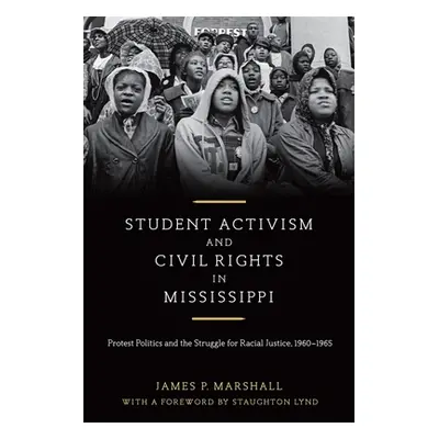 "Student Activism and Civil Rights in Mississippi: Protest Politics and the Struggle for Racial 