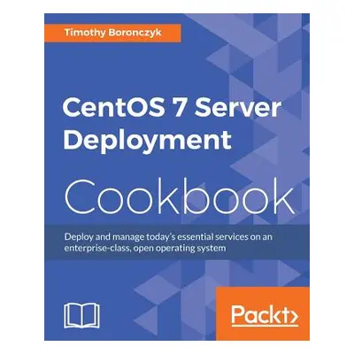 "CentOS 7 Server Management Cookbook" - "" ("Boronczyk Timothy")