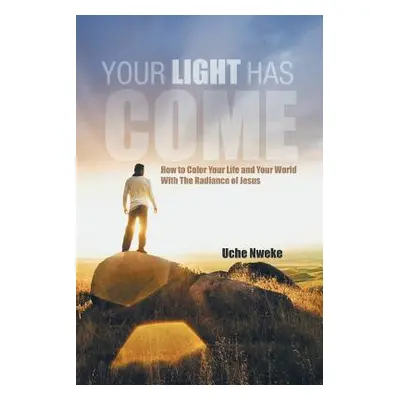 "Your Light Has Come: How to Color Your Life and Your World with the Radiance of Jesus" - "" ("N