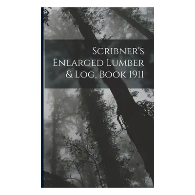 "Scribner's Enlarged Lumber & Log, Book 1911" - "" ("Anonymous")