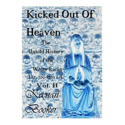 "Kicked Out of Heaven Vol. II: The Untold History of The White Races cir. 700 - 1700 a.d." - "" 