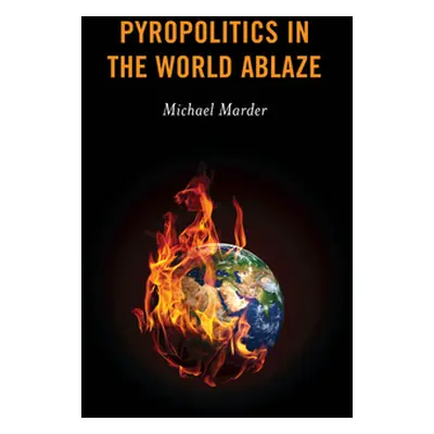 "Pyropolitics in the World Ablaze" - "" ("Marder Michael")