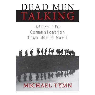 "Dead Men Talking: Afterlife Communication from World War I" - "" ("Tymn Michael")