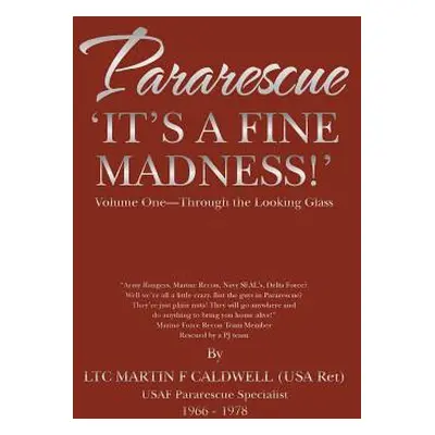 "Pararescue 'It's a Fine Madness!': Book I 'Through the Looking Glass'" - "" ("Caldwell Martin F