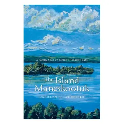 "The Island Maneskootuk: A Family Saga on Maine's Rangeley Lake" - "" ("Scofield Carolyn G.")