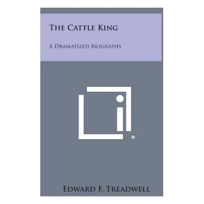 "The Cattle King: A Dramatized Biography" - "" ("Treadwell Edward F.")