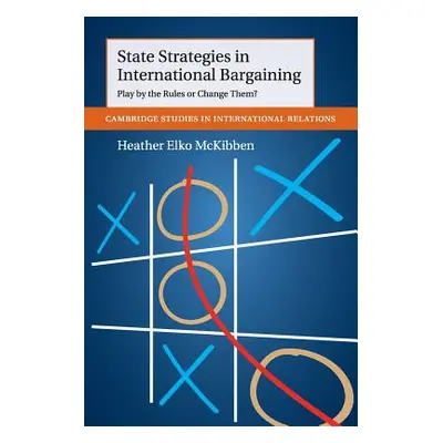 "State Strategies in International Bargaining: Play by the Rules or Change Them?" - "" ("McKibbe