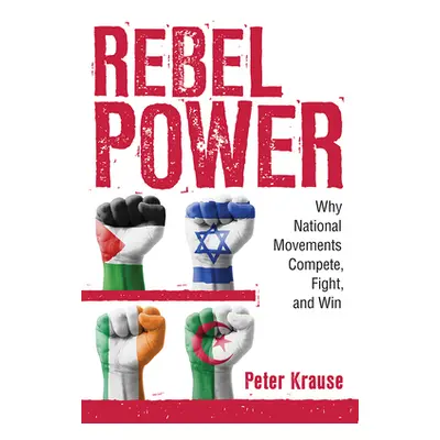 "Rebel Power: Why National Movements Compete, Fight, and Win" - "" ("Krause Peter")