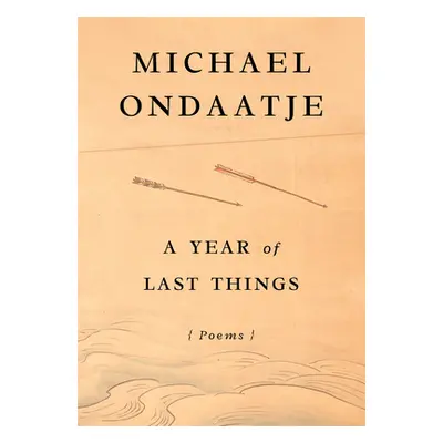 "A Year of Last Things: Poems" - "" ("Ondaatje Michael")