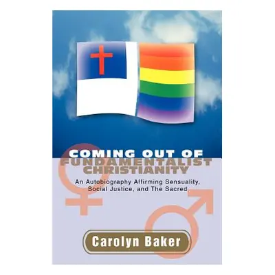 "Coming out of Fundamentalist Christianity: An Autobiography Affirming Sensuality, Social Justic