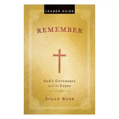 "Remember Leader Guide: God's Covenants and the Cross" - "" ("Robb Susan")