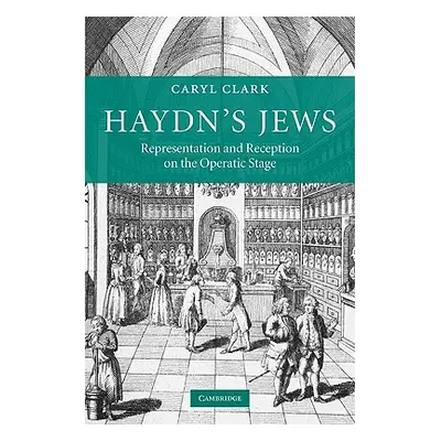 "Haydn's Jews: Representation and Reception on the Operatic Stage" - "" ("Clark Caryl")