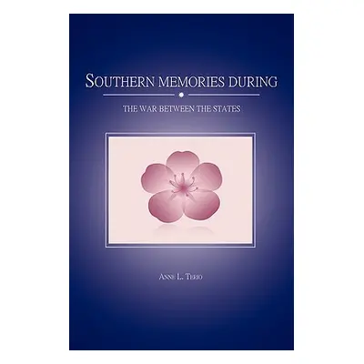 "Southern Memories During the War Between the States" - "" ("Terio Anne L.")