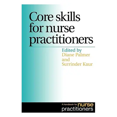 "Core Skills for Nurse Practitioners: A Handbook for Nurse Practitioners" - "" ("Palmer Diane")