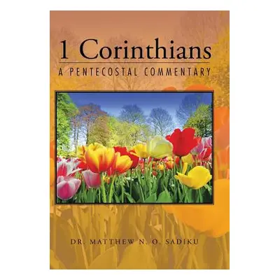 "1 Corinthians: A Pentecostal Commentary" - "" ("Sadiku Matthew N. O.")