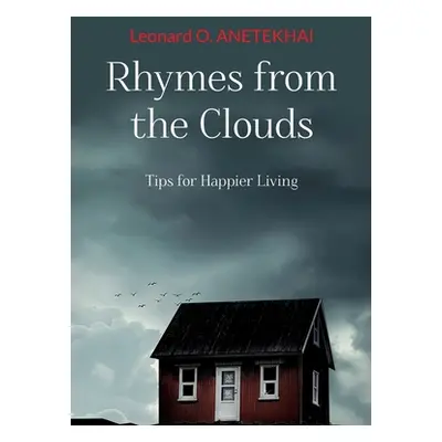 "Rhymes from the Clouds: Tips for Happier Living" - "" ("Anetekhai Leonard")