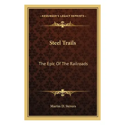 "Steel Trails: The Epic of the Railroads" - "" ("Stevers Martin D.")