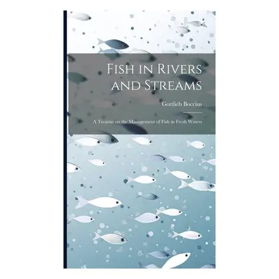 "Fish in Rivers and Streams: A Treatise on the Management of Fish in Fresh Waters" - "" ("Bocciu