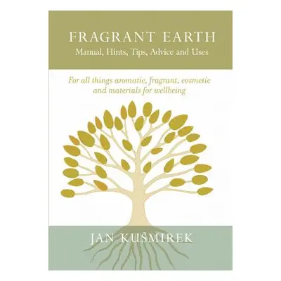 "Fragrant Earth: Manual, Hints, Tips, Advice and Uses" - "" ("Kuśmirek Jan")