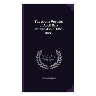 "The Arctic Voyages of Adolf Erik Nordenskild. 1858-1879 .." - "" ("Leslie Alexander")