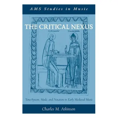 "Critical Nexus: Tone-System, Mode, and Notation in Early Medieval Music" - "" ("Atkinson Charle