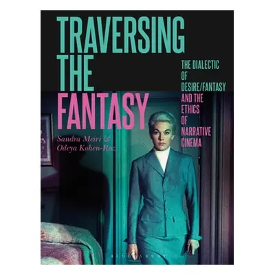 "Traversing the Fantasy: The Dialectic of Desire/Fantasy and the Ethics of Narrative Cinema" - "