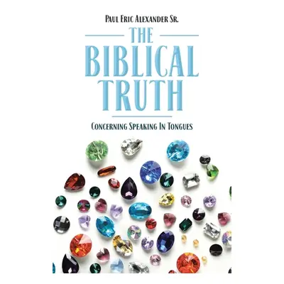 "The Biblical Truth: Concerning Speaking in Tongues" - "" ("Alexander Paul Eric Sr.")