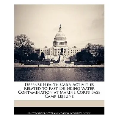 "Defense Health Care: Activities Related to Past Drinking Water Contamination at Marine Corps Ba