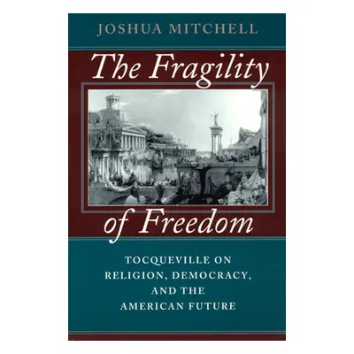 "The Fragility of Freedom: Tocqueville on Religion, Democracy, and the American Future" - "" ("M