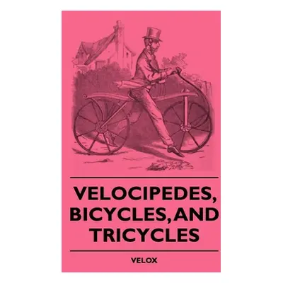 "Velocipedes, Bicycles, And Tricycles" - "" ("Velox")