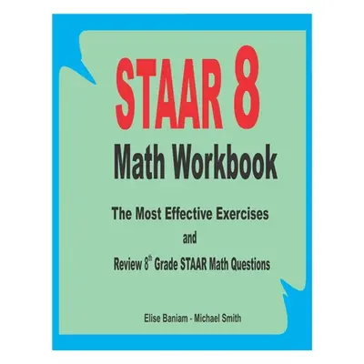 "STAAR 8 Math Workbook: The Most Effective Exercises and Review 8th Grade STAAR Math Questions" 