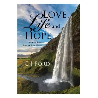 "Love, Life and Hope: Actions Speak Louder Than Words" - "" ("Ford C. J.")