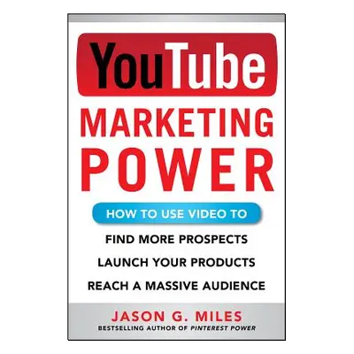 "YouTube Marketing Power: How to Use Video to Find More Prospects, Launch Your Products, and Rea