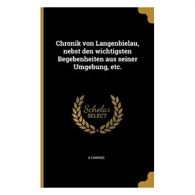 "Chronik von Langenbielau, nebst den wichtigsten Begebenheiten aus seiner Umgebung, etc." - "" (